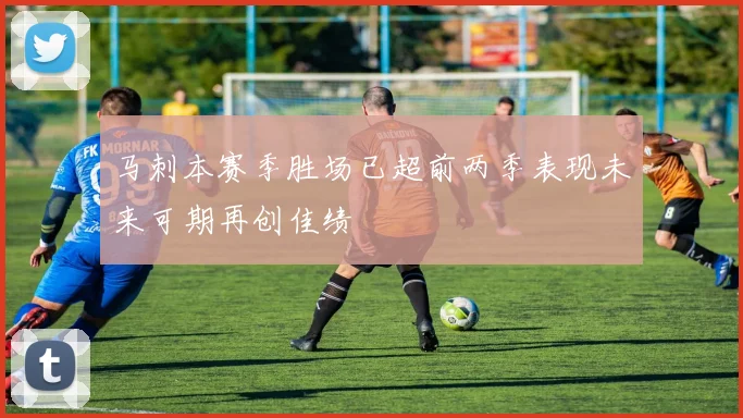 马刺本赛季胜场已超前两季表现未来可期再创佳绩