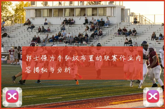 郭士强为李弘权布置的联赛作业内容揭秘与分析